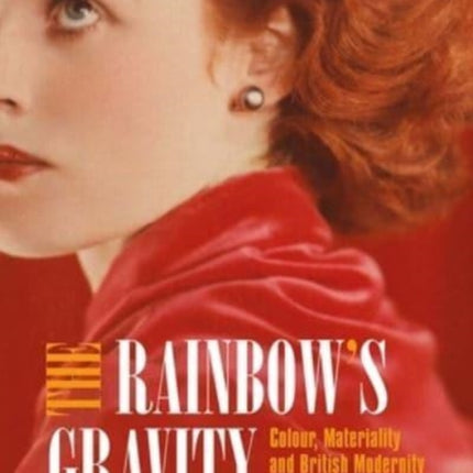 The Rainbow's Gravity: Colour, Materiality and British Modernity