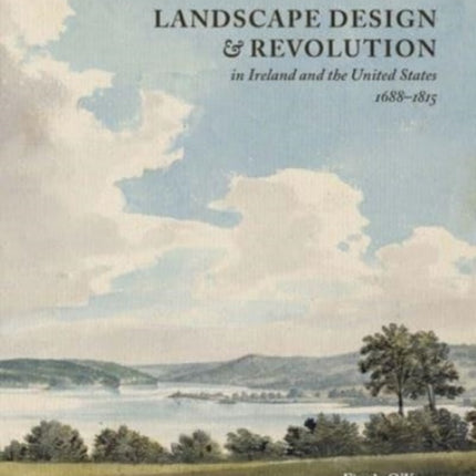 Landscape Design and Revolution in Ireland and the United States, 1688-1815