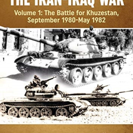 The Iran-Iraq War: Volume 1, the Battle for Khuzestan, September 1980-May 1982