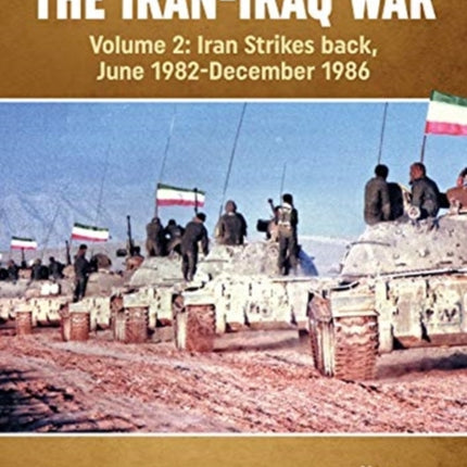 The Iran-Iraq War: Volume 2, Iran Strikes Back, June 1982-December 1986