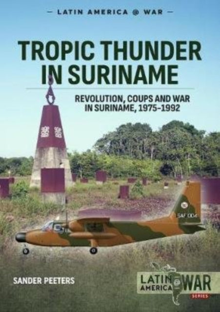 Tropic Thunder in Suriname: Revolution, Coups and War in Suriname, 1975-1992