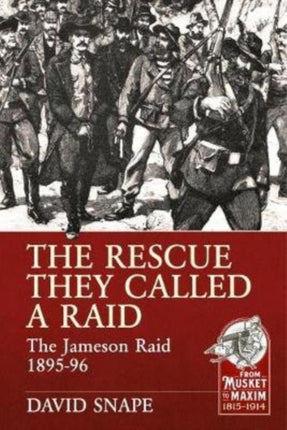 The Rescue They Called a Raid: The Jameson Raid 1895-96