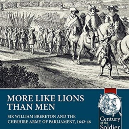 More Like Lions Than Men: Sir William Brereton and the Cheshire Army of Parliament, 1642-46