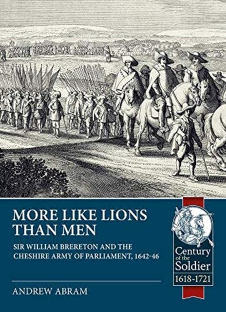 More Like Lions Than Men: Sir William Brereton and the Cheshire Army of Parliament, 1642-46