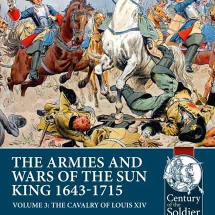 The Armies and Wars of the Sun King 1643-1715 : Volume 3: 1685-1697 Campaigns, the Line Cavalry, Dragoons and the Irish Wild Geese