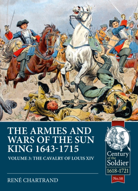 The Armies and Wars of the Sun King 1643-1715 : Volume 3: 1685-1697 Campaigns, the Line Cavalry, Dragoons and the Irish Wild Geese