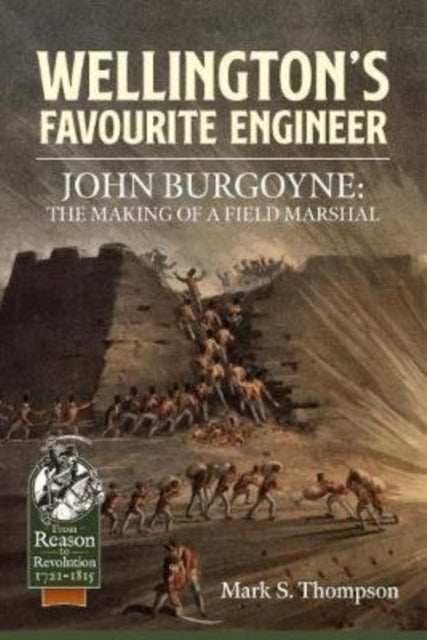 Wellington’S Favourite Engineer: John Burgoyne: the Making of a Field Marshal