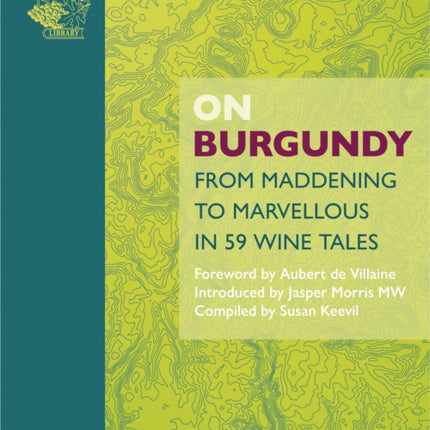 On Burgundy: From Maddening to Marvellous in 59 Wine Tales