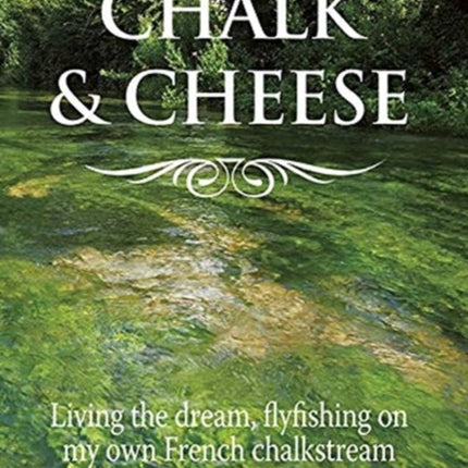 Chalk and Cheese: Flyfishing on my French chalkstream