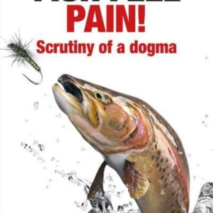 Fish Feel Pain!: Scrutiny of a Dogma