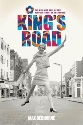 King's Road: The Rise and Fall of the Hippest Street in the World