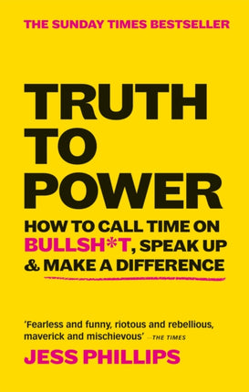 Truth to Power: How to Call Time on Bullsh*t, Speak Up & Make A Difference (The Sunday Times Bestseller)