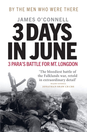 Three Days In June: The Incredible Minute-by-Minute Oral History of 3 Para's Deadly Falklands War Battle