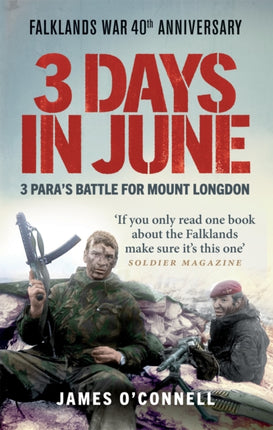 Three Days In June: The Incredible Minute-by-Minute Oral History of 3 Para's Deadly Falklands War Battle