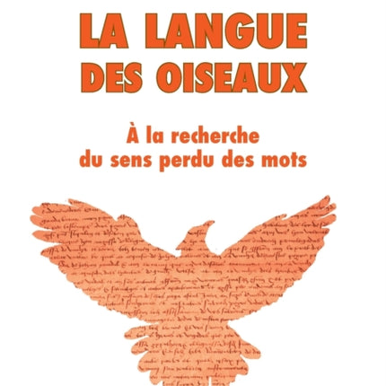 La langue des oiseaux: A la recherche du sens perdu des mots