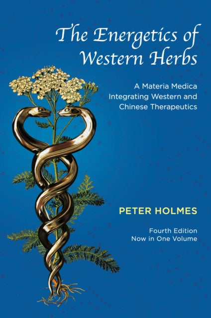 The Energetics of Western Herbs: A Materia Medica Integrating Western and Chinese Therapeutics - Fourth Edition Now in One Volume