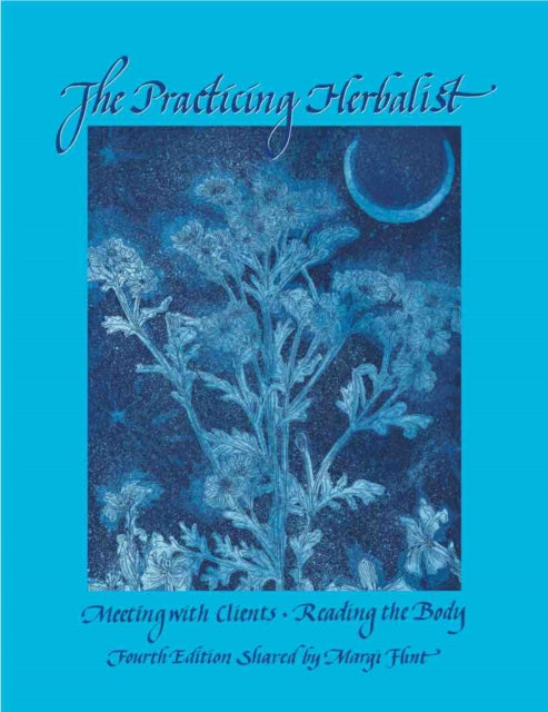 The Practicing Herbalist: Meeting with Clients - Reading the Body - Fourth Edition