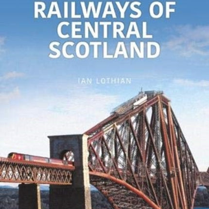 RAILWAYS OF CENTRAL SCOTLAND: Britain’s Railways Series, Volume 1