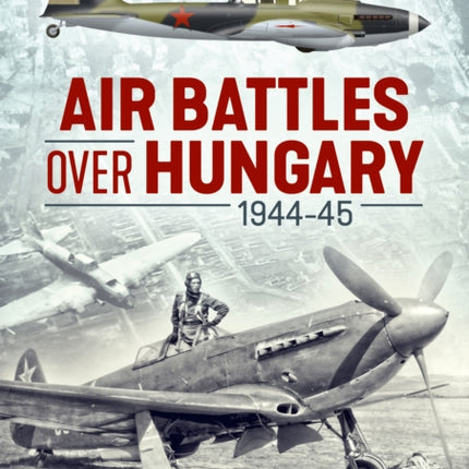 Air Battles Over Hungary 1944-45