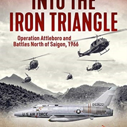 Into the Iron Triangle: Operation Attleboro and Battles North of Saigon, 1966