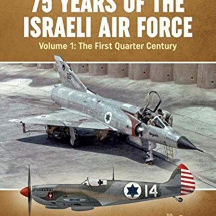 75 Years of the Israeli Air Force Volume 1: The First Quarter of a Century, 1948-1973