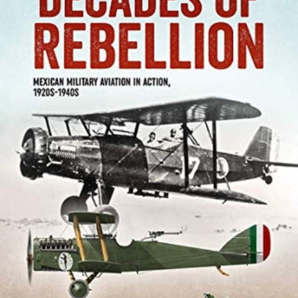 Decades of Rebellion: Mexican Military Aviation in Action, 1920s-1940s