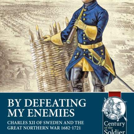 By Defeating My Enemies: Charles XII of Sweden and the Great Northern War