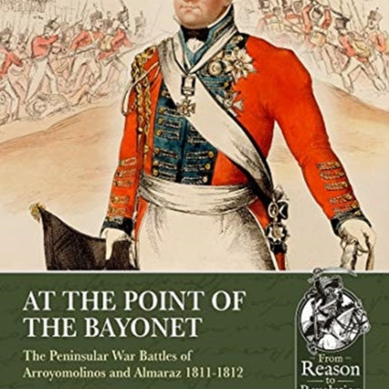 At the Point of the Bayonet: The Peninsular War Battles of Arroyomolinos and Almaraz 1811-1812