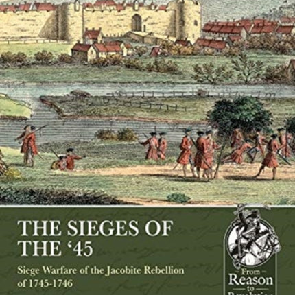 The Sieges of the '45: Siege Warfare During the Jacobite Rebellion of 1745-1746