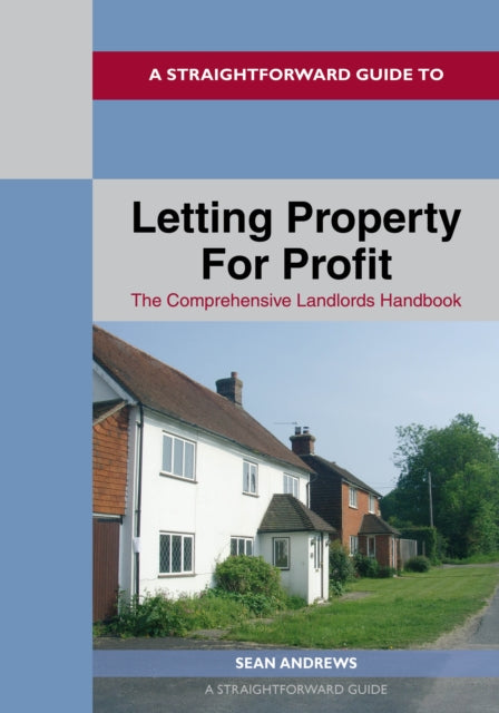 A Straightforward Guide To Letting Property For Profit: The Comprehensive Landlords Handbook