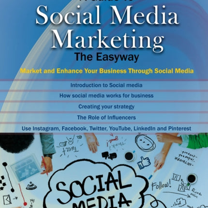 A Guide To Social Media Marketing: Market and Enhance Your Business Through Social Media