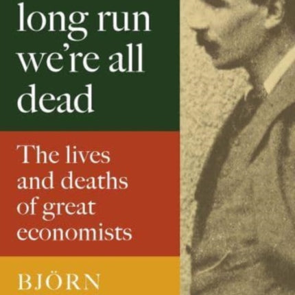 In the Long Run We Are All Dead: The Lives and Deaths of Great Economists