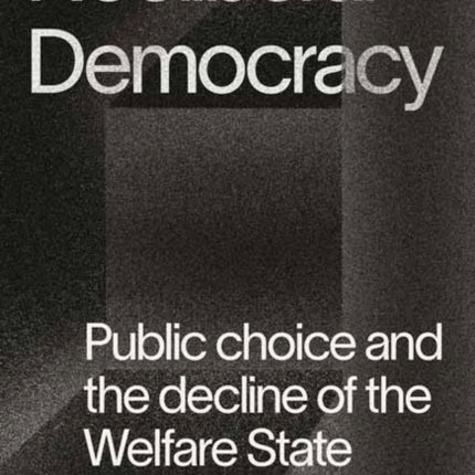 The Marketizers: Public Choice and the Origins of the Neoliberal Order