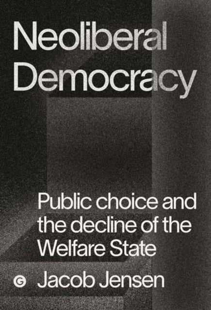 The Marketizers: Public Choice and the Origins of the Neoliberal Order