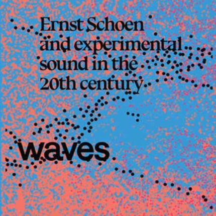 Dissonant Waves: Ernst Schoen and Experimental Sound in the 20th century