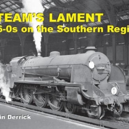 STEAM'S LAMENT 4-6-0s on the Southern Region