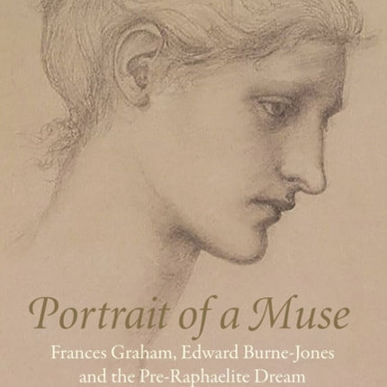 Portrait of a Muse: Frances Graham, Edward Burne-Jones and the Pre-Raphaelite Dream