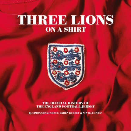 Three Lions On A Shirt: The Official History of the England Football Jersey