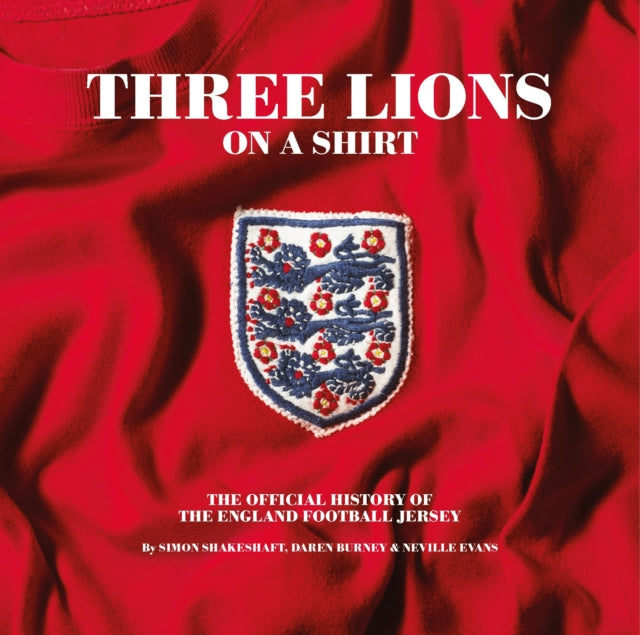 Three Lions On A Shirt: The Official History of the England Football Jersey