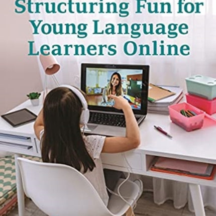 Structuring Fun for Young Language Learners Online: Turning enjoyment into engaging language practice during internet-based lessons at primary level