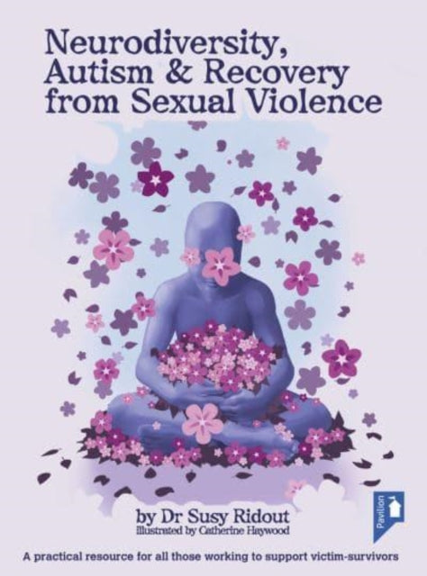 Neurodiversity, Autism and Recovery from Sexual Violence: A practical resource for all those working to support victim-survivors