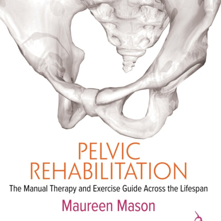 Pelvic Rehabilitation: The Manual Therapy and Exercise Guide Across the Lifespan