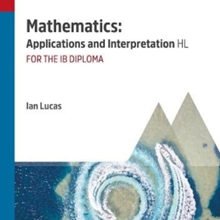 Mathematics: Applications and Interpretation HL: Study & Revision Guide for the IB Diploma