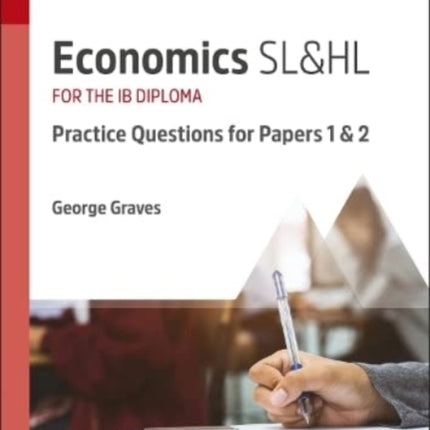 Economics SL&HL: Practice Questions for Papers 1 and 2: Study & Revision Guide for the IB Diploma