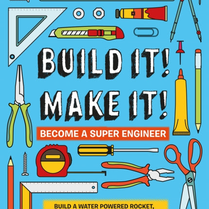 Build It! Make It!: Build A Water Powered Rocket, A Robotic Hand, A Mini Electric Car, And So Much More!