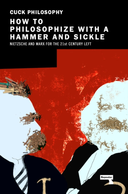 How to Philosophize with a Hammer and Sickle: Nietzsche and Marx for the Twenty-First Century