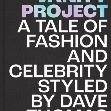 Vanity Project: A Tale of Fashion and Celebrity Styled by Dave Thomas