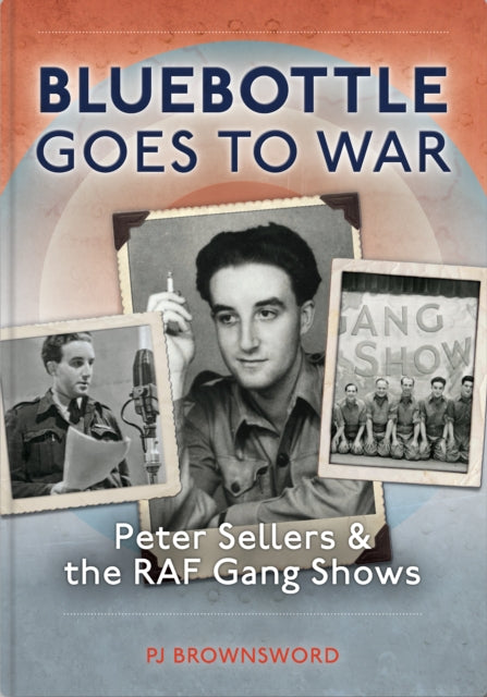 Bluebottle Goes To War: Peter Sellers & the RAF Gang Shows