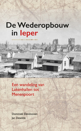 De Wederopbouw in leper: Een wandeling van Lakenhallen tot Menenpoort