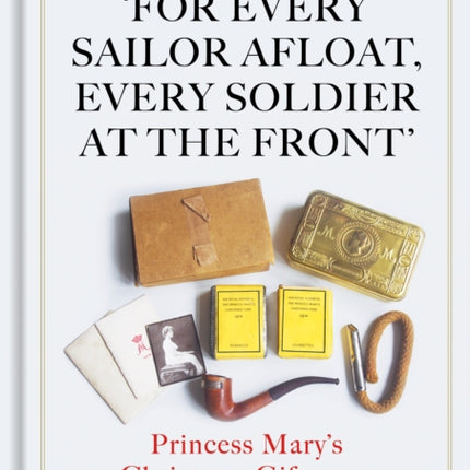 For Every Sailor Afloat, Every Soldier at the Front: Princess Mary’s Christmas Gift 1914